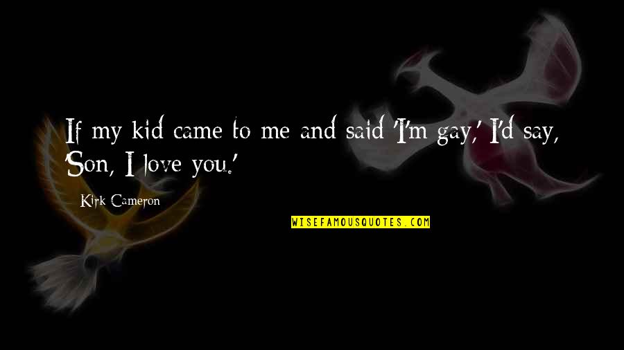 Gay Son Quotes By Kirk Cameron: If my kid came to me and said