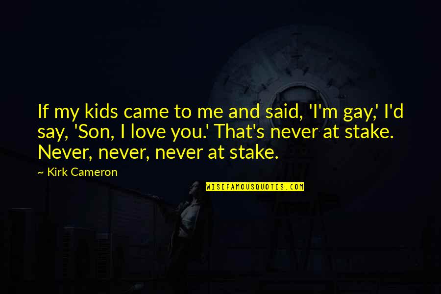 Gay Son Quotes By Kirk Cameron: If my kids came to me and said,
