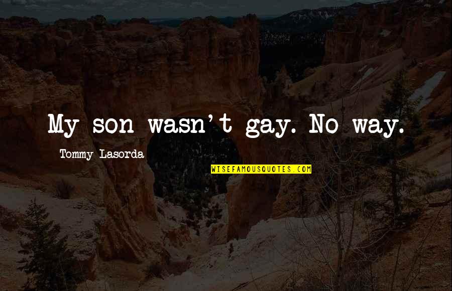 Gay Son Quotes By Tommy Lasorda: My son wasn't gay. No way.