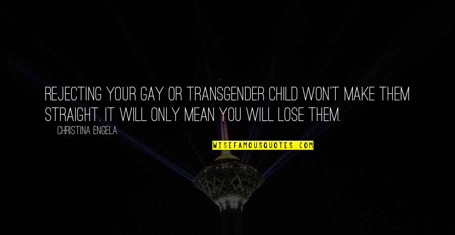 Gay Straight Quotes By Christina Engela: Rejecting your gay or transgender child won't make