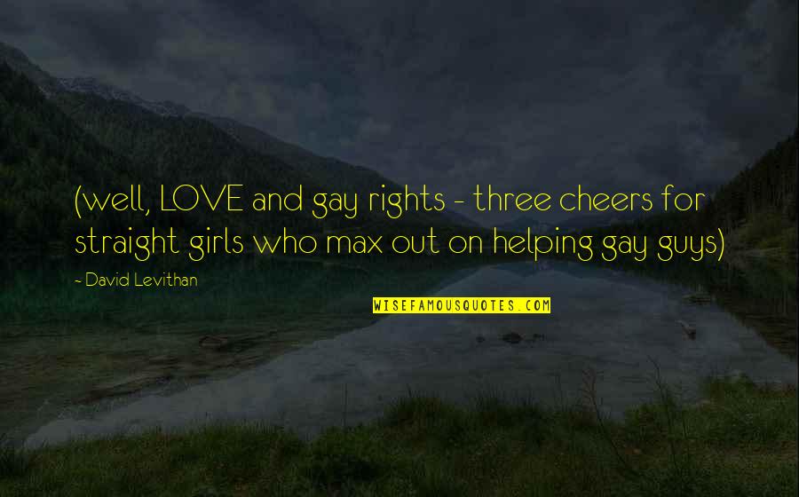 Gay Straight Quotes By David Levithan: (well, LOVE and gay rights - three cheers