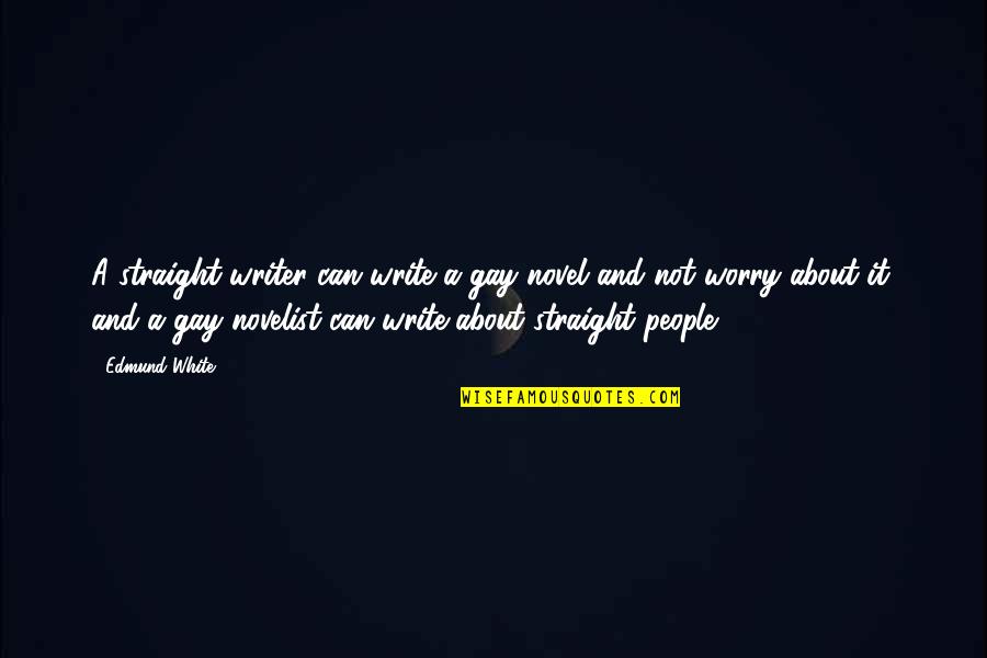 Gay Straight Quotes By Edmund White: A straight writer can write a gay novel