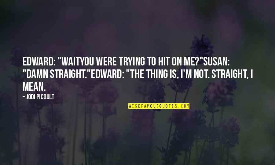 Gay Straight Quotes By Jodi Picoult: Edward: "Waityou were trying to hit on me?"Susan: