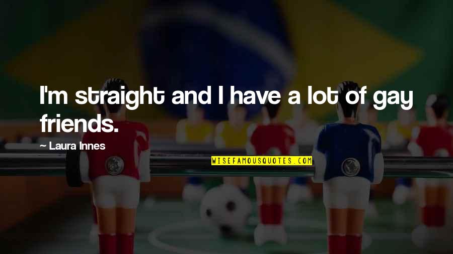 Gay Straight Quotes By Laura Innes: I'm straight and I have a lot of