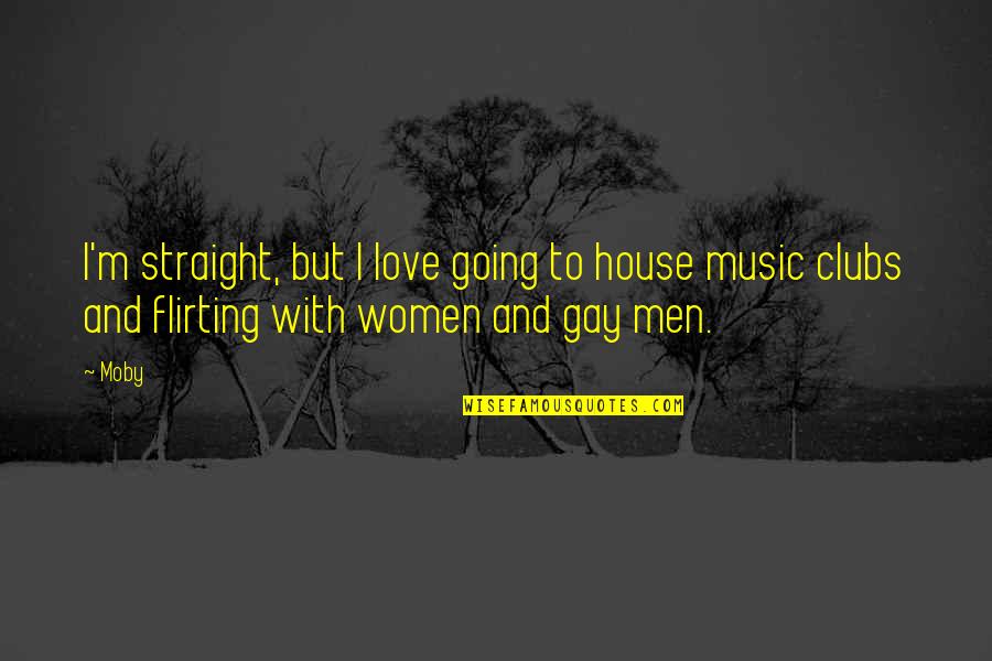 Gay Straight Quotes By Moby: I'm straight, but I love going to house