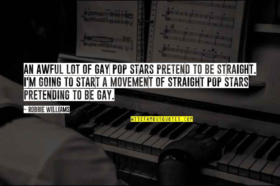 Gay Straight Quotes By Robbie Williams: An awful lot of gay pop stars pretend
