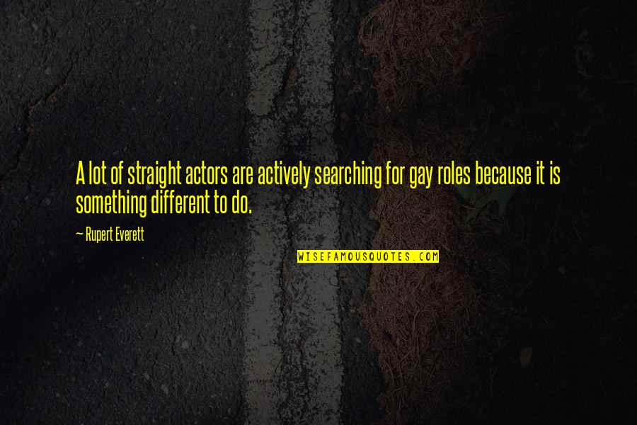 Gay Straight Quotes By Rupert Everett: A lot of straight actors are actively searching