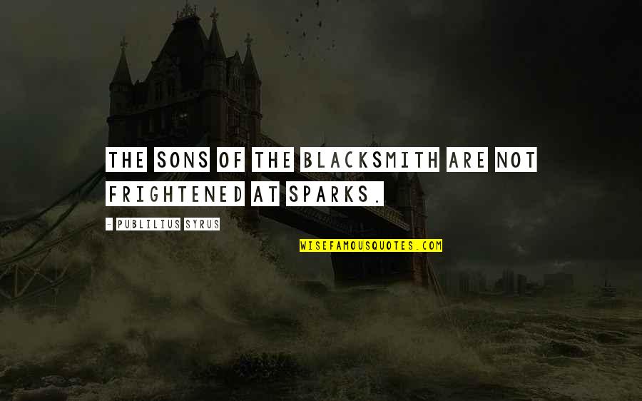 Gay Teen Quotes By Publilius Syrus: The sons of the blacksmith are not frightened