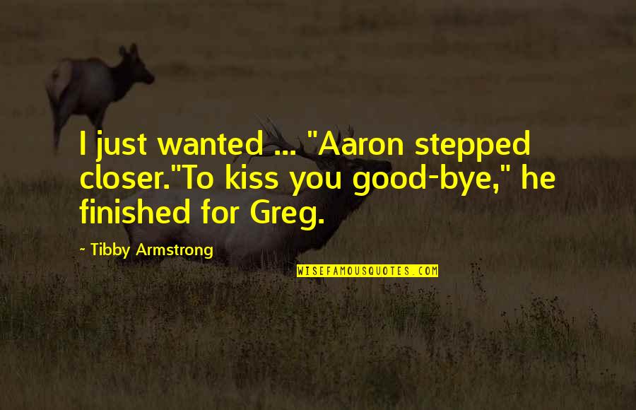 Gay Teen Quotes By Tibby Armstrong: I just wanted ... "Aaron stepped closer."To kiss