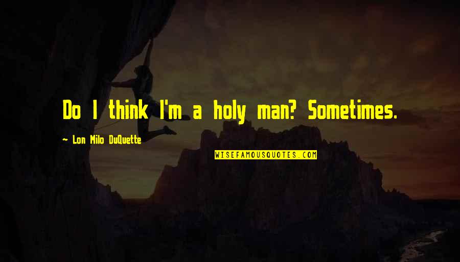 Gaya Gaya Tagalog Quotes By Lon Milo DuQuette: Do I think I'm a holy man? Sometimes. Gaya Gaya Tagalog Quotes By Lon Milo DuQuette: Do I think I'm a holy man? Sometimes.