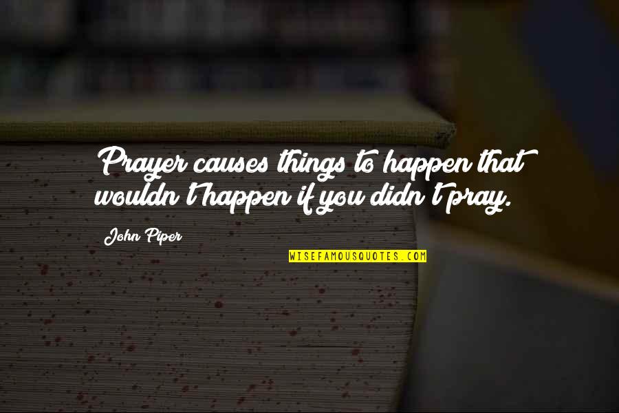 Gaya Quotes By John Piper: Prayer causes things to happen that wouldn't happen