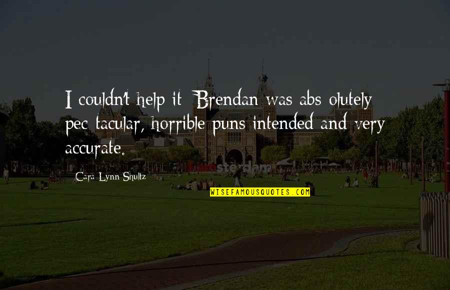 Gayani Desilva Quotes By Cara Lynn Shultz: I couldn't help it: Brendan was abs-olutely pec-tacular,