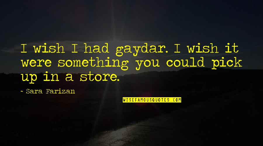 Gaydar Quotes By Sara Farizan: I wish I had gaydar. I wish it