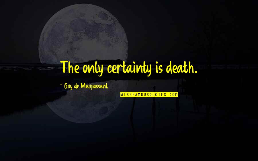 Gaydorado Quotes By Guy De Maupassant: The only certainty is death.