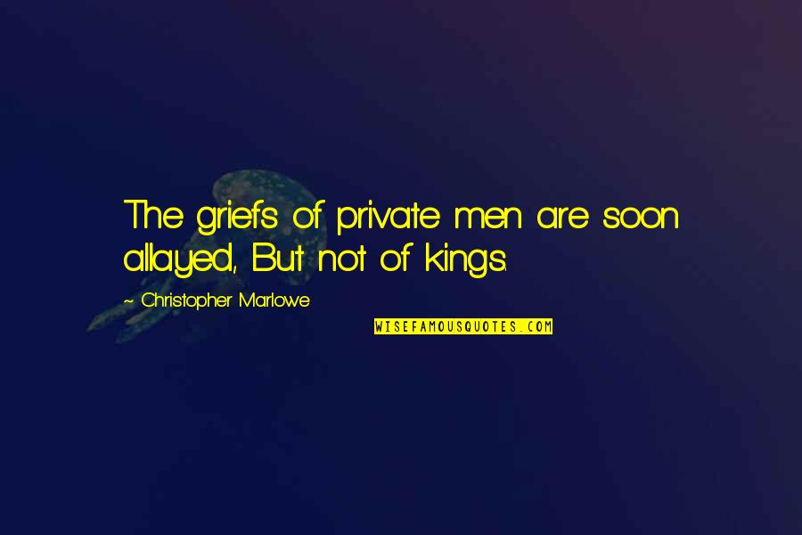 Gaydos Churnside Quotes By Christopher Marlowe: The griefs of private men are soon allayed,