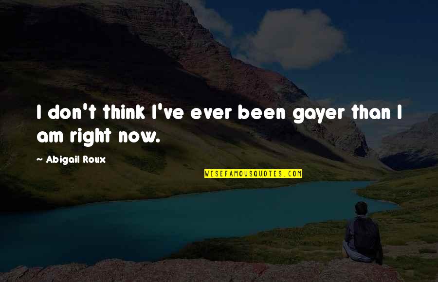 Gayer Quotes By Abigail Roux: I don't think I've ever been gayer than Gayer Quotes By Abigail Roux: I don't think I've ever been gayer than