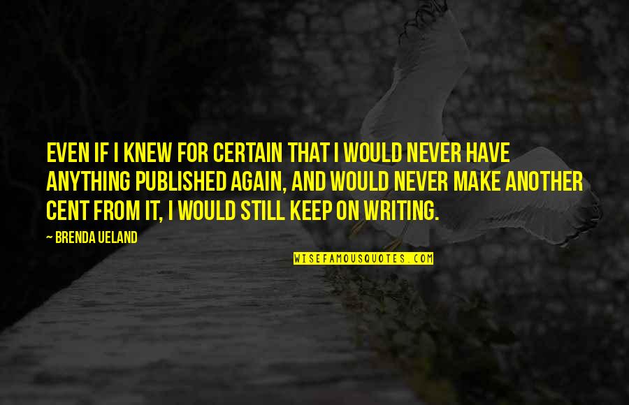 Gayer Quotes By Brenda Ueland: Even if I knew for certain that I Gayer Quotes By Brenda Ueland: Even if I knew for certain that I