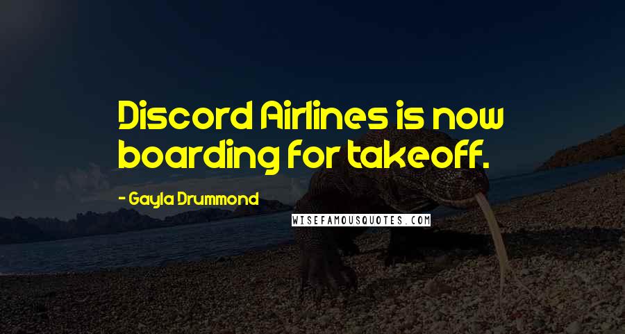 Gayla Drummond quotes: Discord Airlines is now boarding for takeoff.