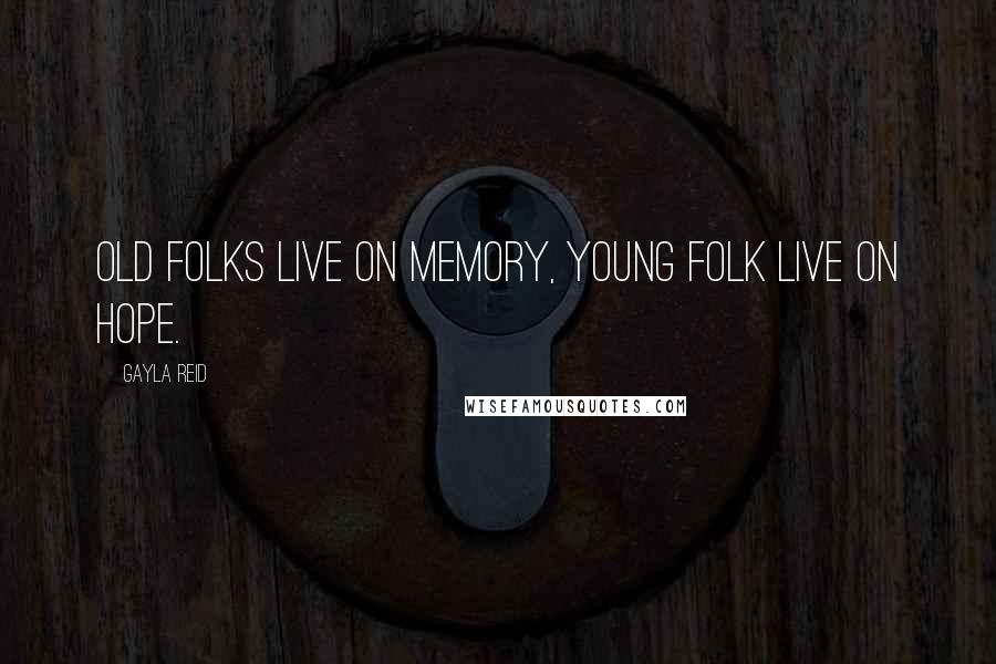 Gayla Reid quotes: Old folks live on memory, young folk live on hope.