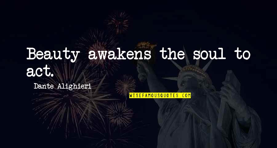 Gayle Chris Fleming Quotes By Dante Alighieri: Beauty awakens the soul to act. Gayle Chris Fleming Quotes By Dante Alighieri: Beauty awakens the soul to act.