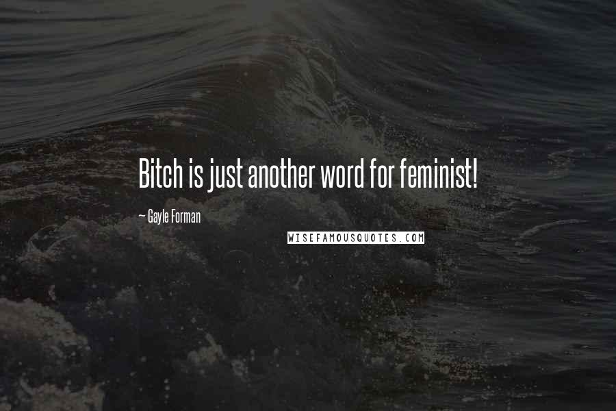 Gayle Forman quotes: Bitch is just another word for feminist!