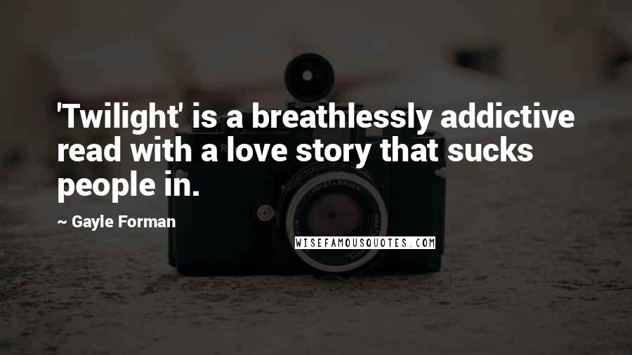 Gayle Forman quotes: 'Twilight' is a breathlessly addictive read with a love story that sucks people in.