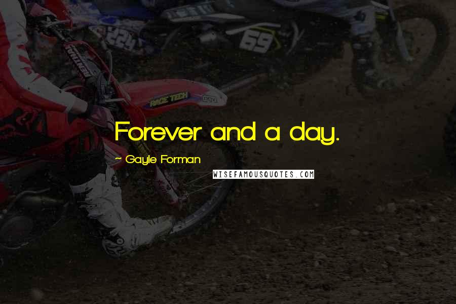 Gayle Forman quotes: Forever and a day.