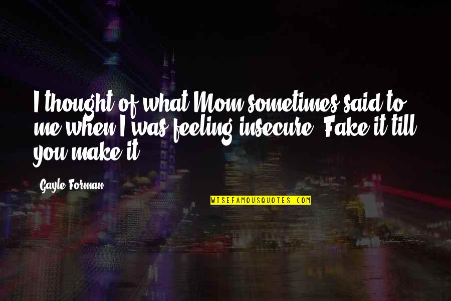 Gayle Forman Quotes By Gayle Forman: I thought of what Mom sometimes said to