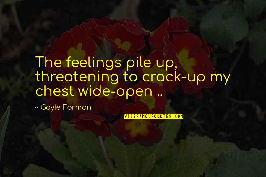 Gayle Forman Quotes By Gayle Forman: The feelings pile up, threatening to crack-up my