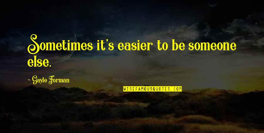 Gayle Forman Quotes By Gayle Forman: Sometimes it's easier to be someone else.