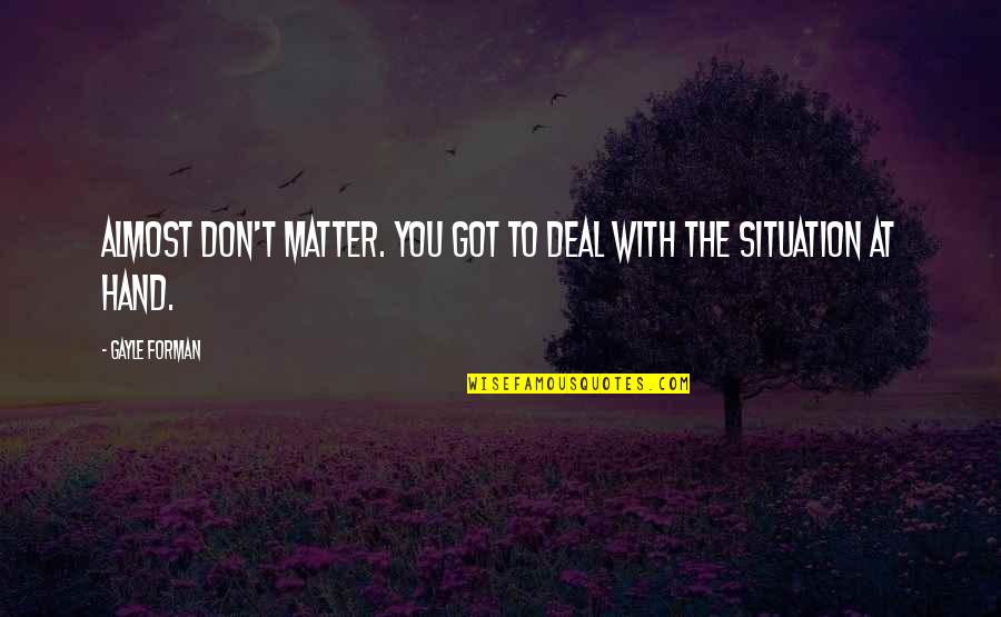 Gayle Forman Quotes By Gayle Forman: Almost don't matter. You got to deal with