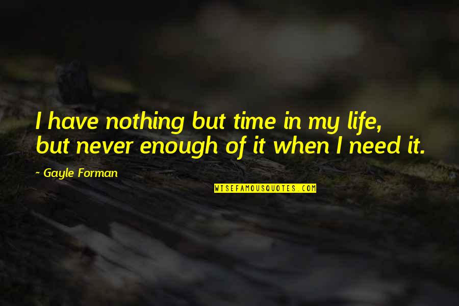 Gayle Forman Quotes By Gayle Forman: I have nothing but time in my life,