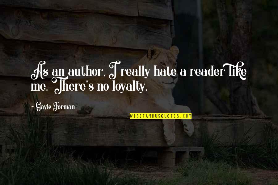 Gayle Forman Quotes By Gayle Forman: As an author, I really hate a reader