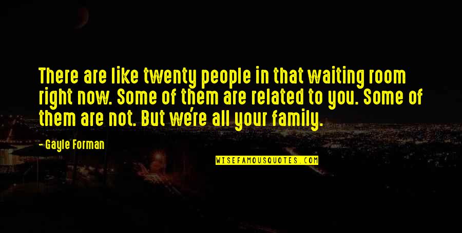 Gayle Forman Quotes By Gayle Forman: There are like twenty people in that waiting