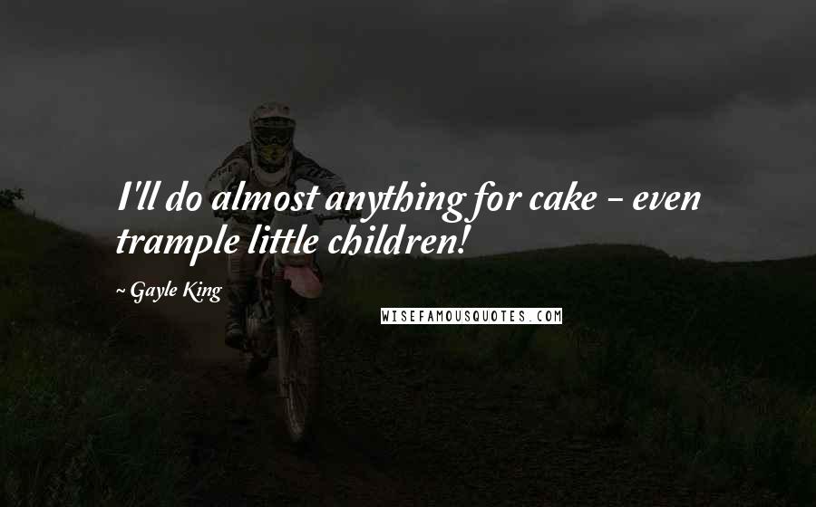 Gayle King quotes: I'll do almost anything for cake - even trample little children!