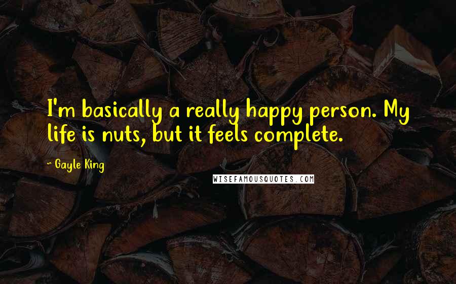 Gayle King quotes: I'm basically a really happy person. My life is nuts, but it feels complete.