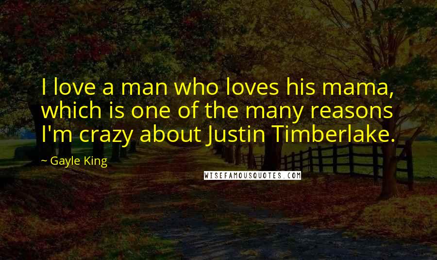 Gayle King quotes: I love a man who loves his mama, which is one of the many reasons I'm crazy about Justin Timberlake.