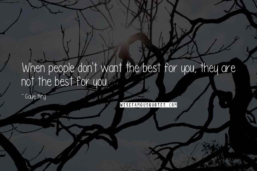 Gayle King quotes: When people don't want the best for you, they are not the best for you.