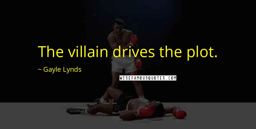 Gayle Lynds quotes: The villain drives the plot.