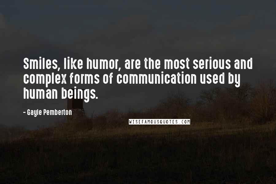 Gayle Pemberton quotes: Smiles, like humor, are the most serious and complex forms of communication used by human beings.