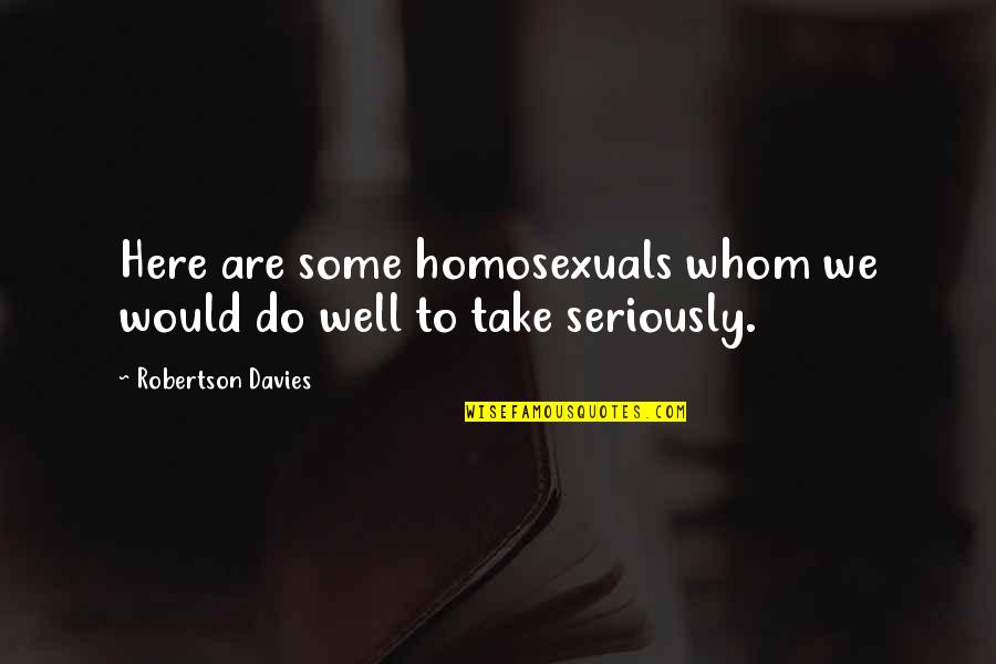 Gayle Sayers Quotes By Robertson Davies: Here are some homosexuals whom we would do