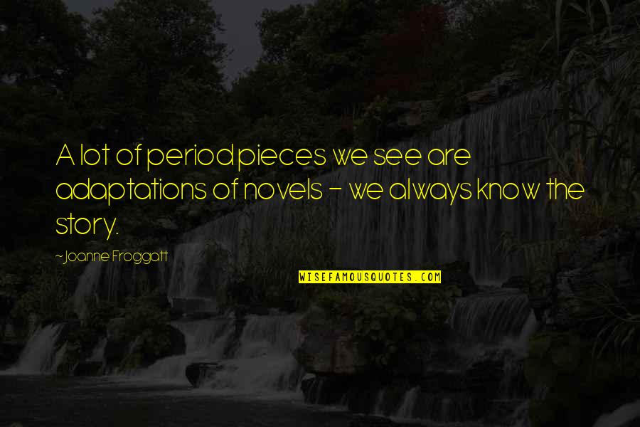Gaylene Armstrong Quotes By Joanne Froggatt: A lot of period pieces we see are Gaylene Armstrong Quotes By Joanne Froggatt: A lot of period pieces we see are