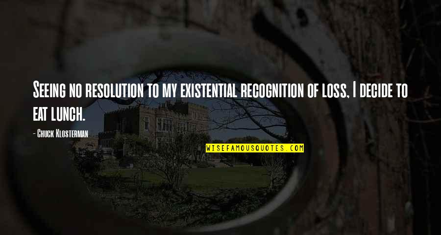 Gaylene Crouser Quotes By Chuck Klosterman: Seeing no resolution to my existential recognition of Gaylene Crouser Quotes By Chuck Klosterman: Seeing no resolution to my existential recognition of
