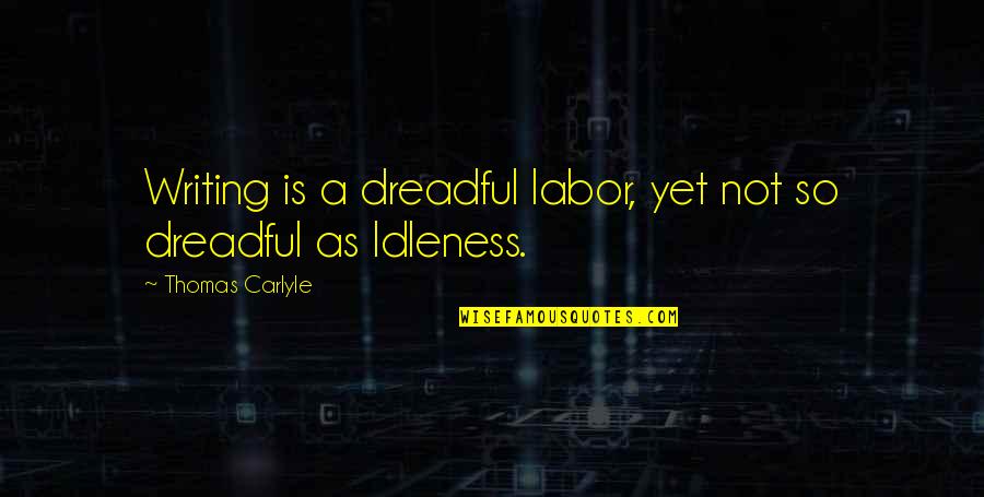 Gaylene Crouser Quotes By Thomas Carlyle: Writing is a dreadful labor, yet not so Gaylene Crouser Quotes By Thomas Carlyle: Writing is a dreadful labor, yet not so