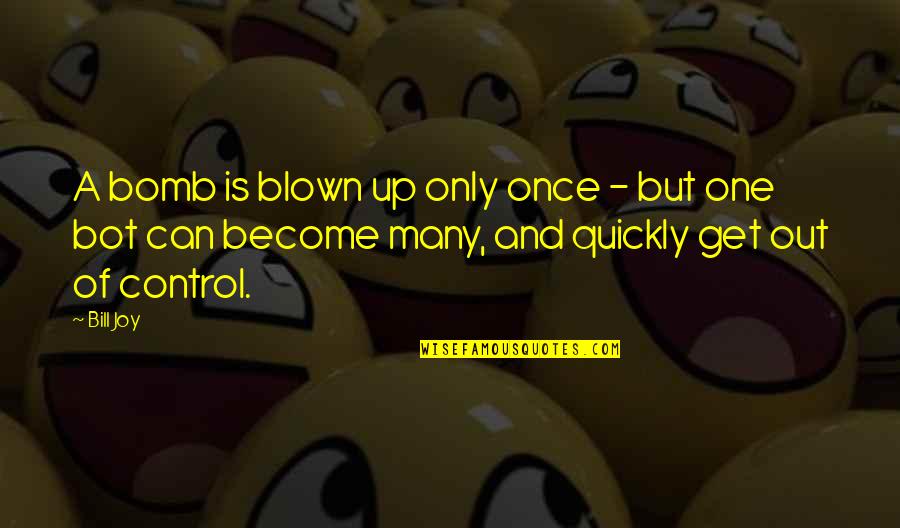 Gayletha Nichols Quotes By Bill Joy: A bomb is blown up only once - Gayletha Nichols Quotes By Bill Joy: A bomb is blown up only once -