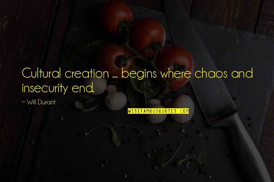 Gayletha Nichols Quotes By Will Durant: Cultural creation ... begins where chaos and insecurity