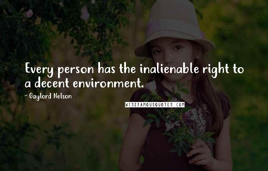 Gaylord Nelson quotes: Every person has the inalienable right to a decent environment.