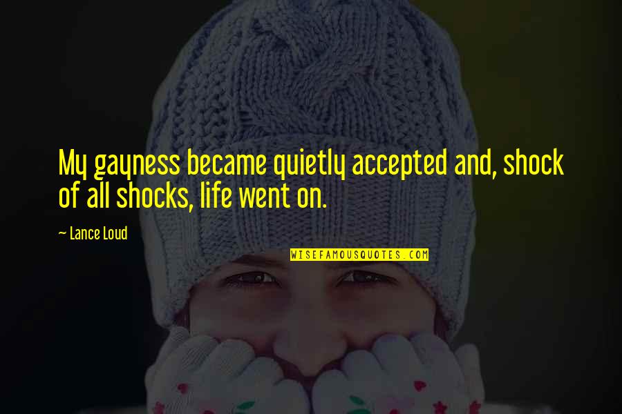 Gayness Quotes By Lance Loud: My gayness became quietly accepted and, shock of