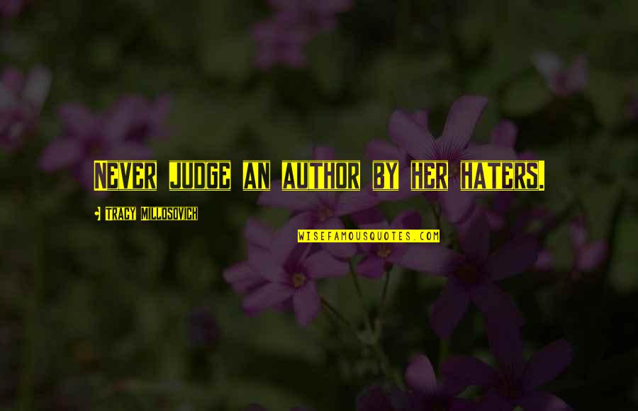 Gayon Bicol Quotes By Tracy Millosovich: Never judge an author by her haters. Gayon Bicol Quotes By Tracy Millosovich: Never judge an author by her haters.