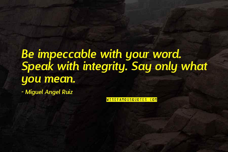 Gayon Quotes By Miguel Angel Ruiz: Be impeccable with your word. Speak with integrity.